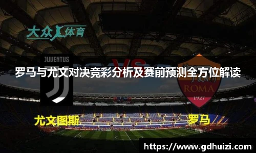 罗马与尤文对决竞彩分析及赛前预测全方位解读