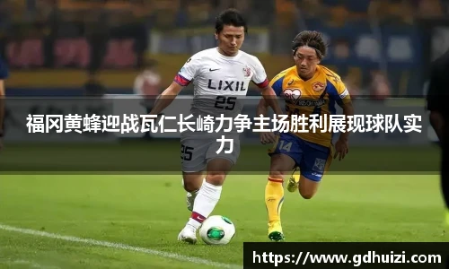 福冈黄蜂迎战瓦仁长崎力争主场胜利展现球队实力