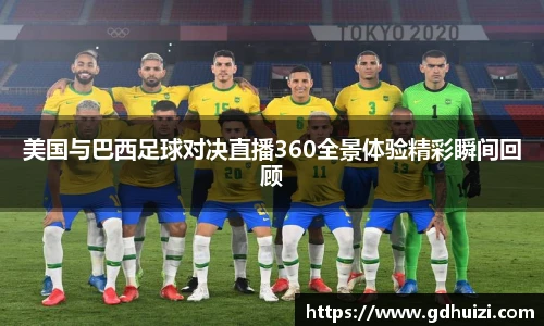 美国与巴西足球对决直播360全景体验精彩瞬间回顾
