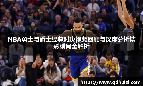 NBA勇士与爵士经典对决视频回顾与深度分析精彩瞬间全解析