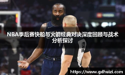 NBA季后赛快船与火箭经典对决深度回顾与战术分析探讨