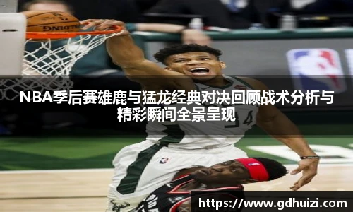低调看球NBA季后赛雄鹿与猛龙经典对决回顾战术分析与精彩瞬间全景呈现
